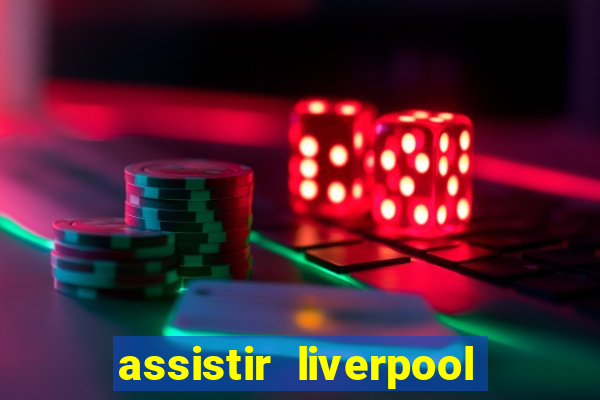 assistir liverpool no futemax